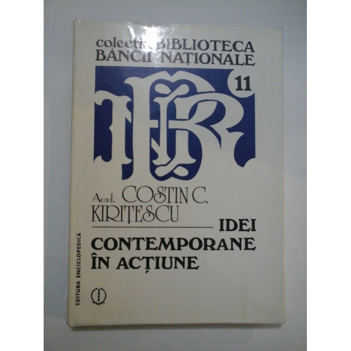 IDEI CONTEMPORANE IN ACTIUNE - ACAD. COSTIN C. KIRITESCU IDEI CONTEMPORANE IN ACTIUNE - ACAD. COSTIN C. KIRITESCU
